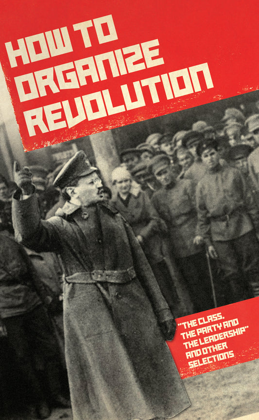 How to Organize Revolution: "The Class, the Party and the Leadership" and other selections